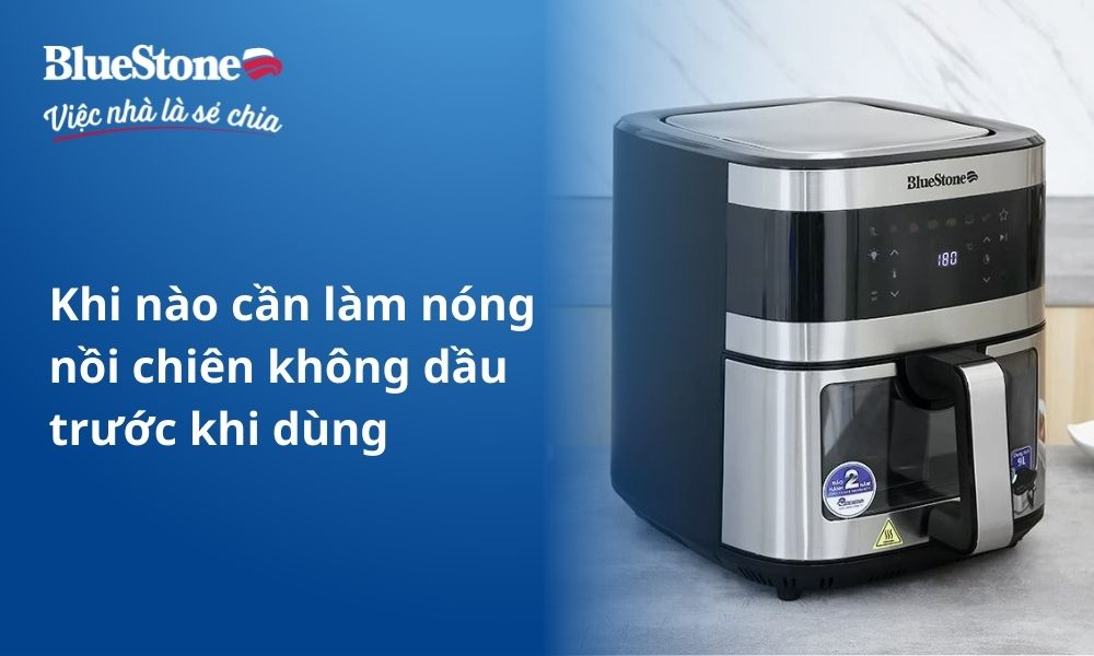 Khi nào cần làm nóng nồi chiên không dầu trước khi dùng