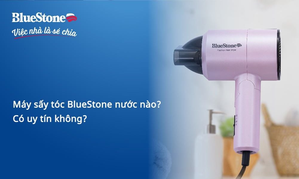 Máy sấy tóc BlueStone nước nào? Có uy tín không?