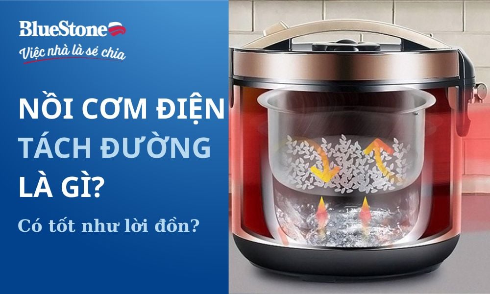 Tìm hiểu nồi cơm điện tách đường là gì? Cấu tạo và ưu điểm