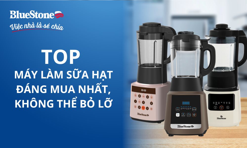 Top máy làm sữa hạt đáng mua nhất, không thể bỏ lỡ