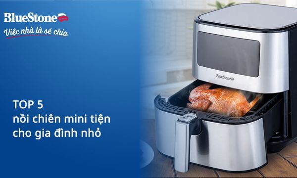 Top 5 nồi chiên mini tiện tích, đa năng cho gia đình nhỏ