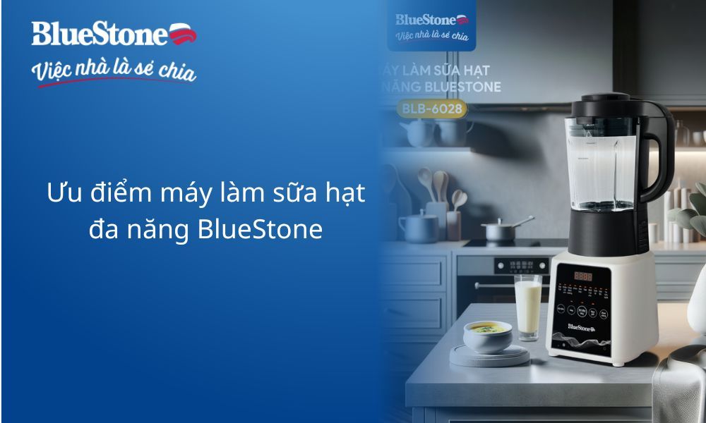 Ưu điểm máy làm sữa hạt BlueStone cùng công nghệ vượt trội