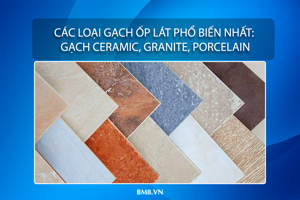 Các Loại Gạch Ốp Lát Phổ Biến Nhất Hiện Nay