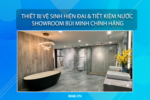 Thiết Bị Vệ Sinh Hiện Đại & Tiết Kiệm Nước – Showroom Bùi Minh Chính Hãng