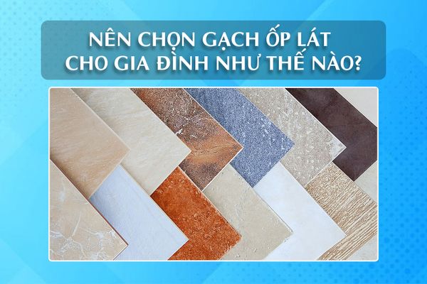 Nên chọn gạch ốp lát cho gia đình như thế nào?