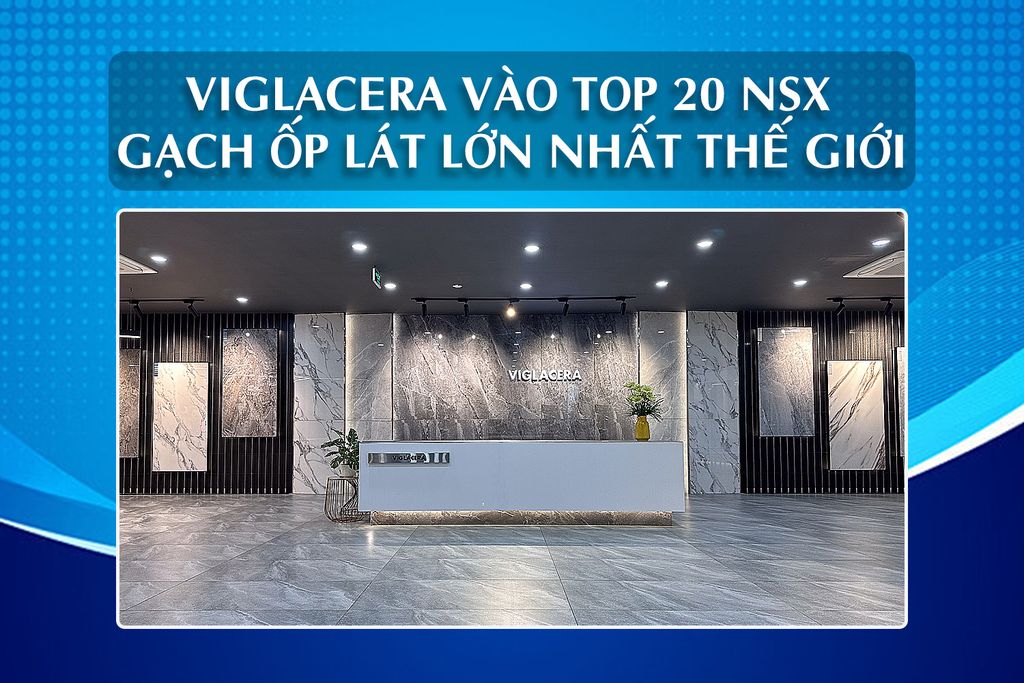 Viglacera gia nhập top 20 nhà sản xuất gạch ốp lát lớn nhất thế giới