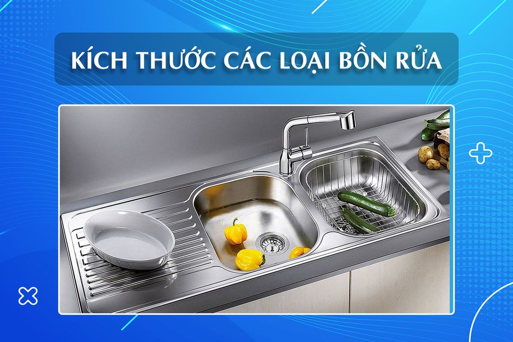 Kích thước các loại bồn rửa bát được dùng phổ biến nhất tại các gia đình