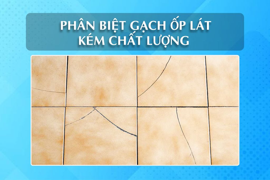 Những kinh nghiệm giúp phân biệt gạch ốp lát kém chất lượng