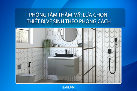 Phòng Tắm Thẩm Mỹ: Lựa Chọn Thiết Bị Vệ Sinh Theo Phong Cách