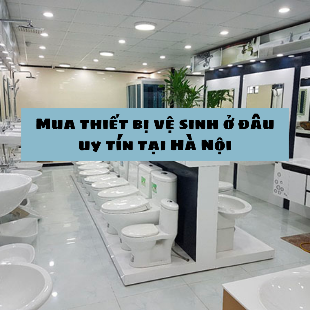 Mua thiết bị vệ sinh ở đâu uy tín tại Hà Nội?