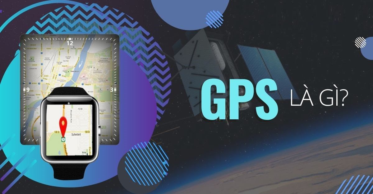 GPS LÀ GÌ? GPS đồng hồ thông minh hoạt động như thế nào?