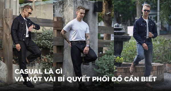 CASUAL LÀ GÌ VÀ MỘT VÀI BÍ QUYẾT PHỐI ĐỒ CẦN BIẾT