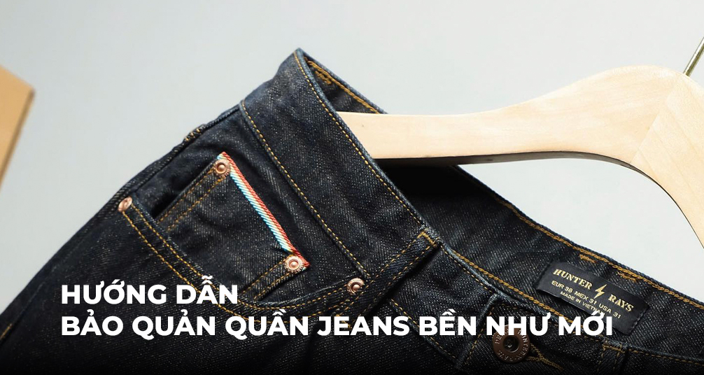 HƯỚNG DẪN BẢO QUẢN QUẦN JEANS BỀN NHƯ MỚI
