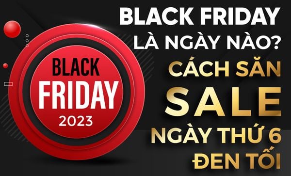 Black Friday 2023 là ngày nào? Bí quyết săn sale ngày thứ 6 đen tối