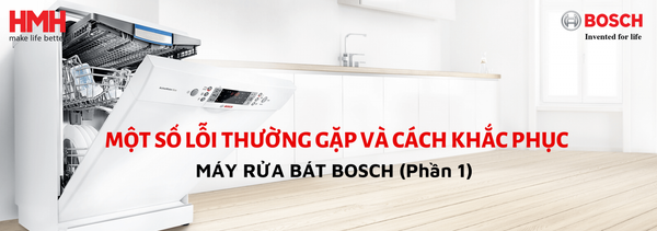 CÁC LỖI THƯỜNG GẶP CỦA MÁY RỬA BÁT BOSCH VÀ CÁCH KHẮC PHỤC (PHẦN 1)