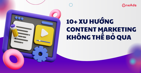 10+ xu hướng Content Marketing không thể bỏ qua