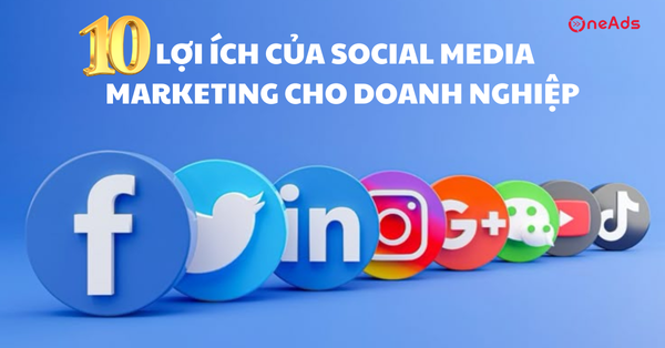 10 lợi ích hàng đầu của Social Media Marketing cho doanh nghiệp