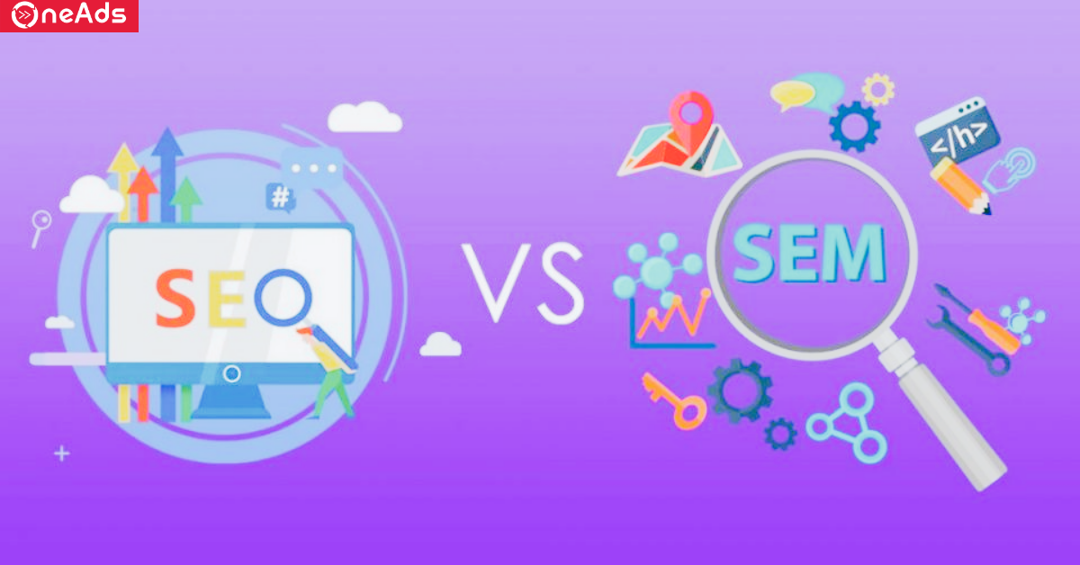 Phân biệt SEO và SEM. Đâu là chỉ số nên tập trung để tối ưu traffic?