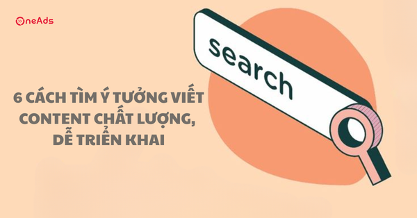 6 cách tìm Ý tưởng viết Content chất lượng, dễ triển khai