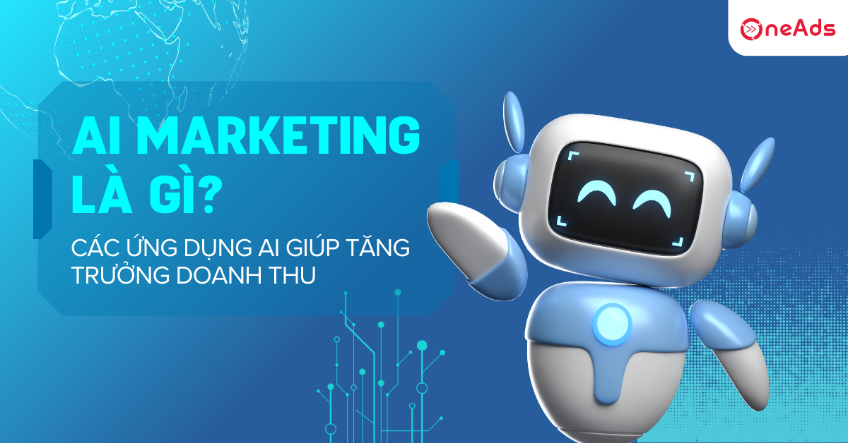 AI Marketing là gì? Các ứng dụng AI giúp tăng trưởng doanh thu