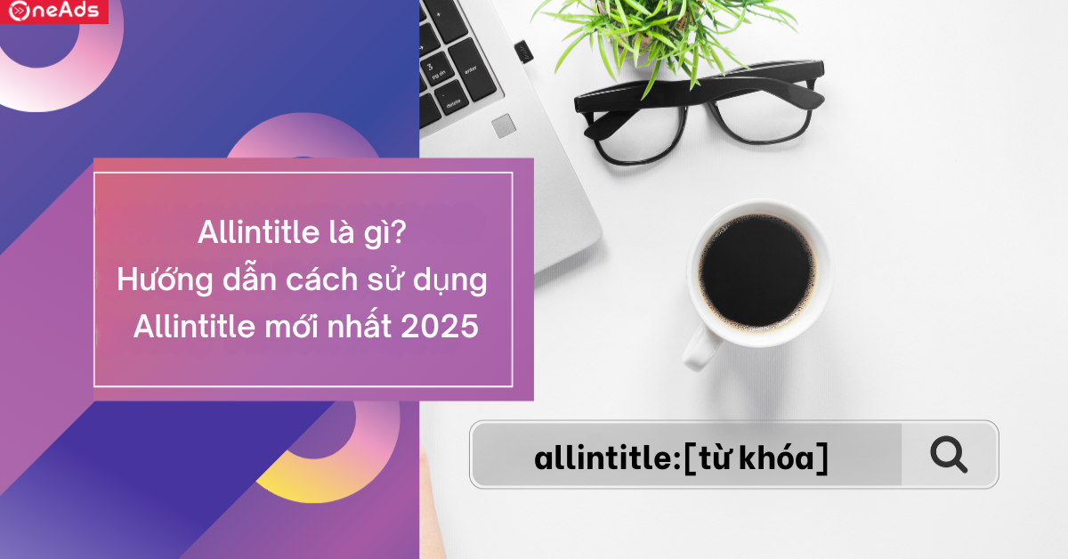 Allintitle là gì? Hướng dẫn cách sử dụng Allintitle mới nhất 2025