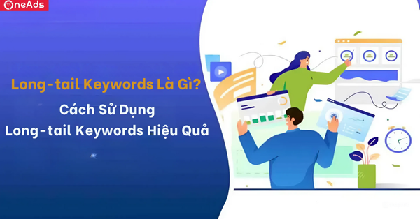 Long-tail Keywords Là Gì? Cách Sử Dụng Long-tail Keywords Hiệu Quả