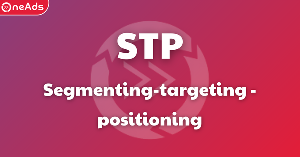 STP là gì?  Khái niệm và tầm quan trọng trong kinh doanh