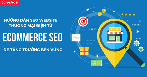 Hướng dẫn SEO website thương mại điện tử để tăng trưởng bền vững