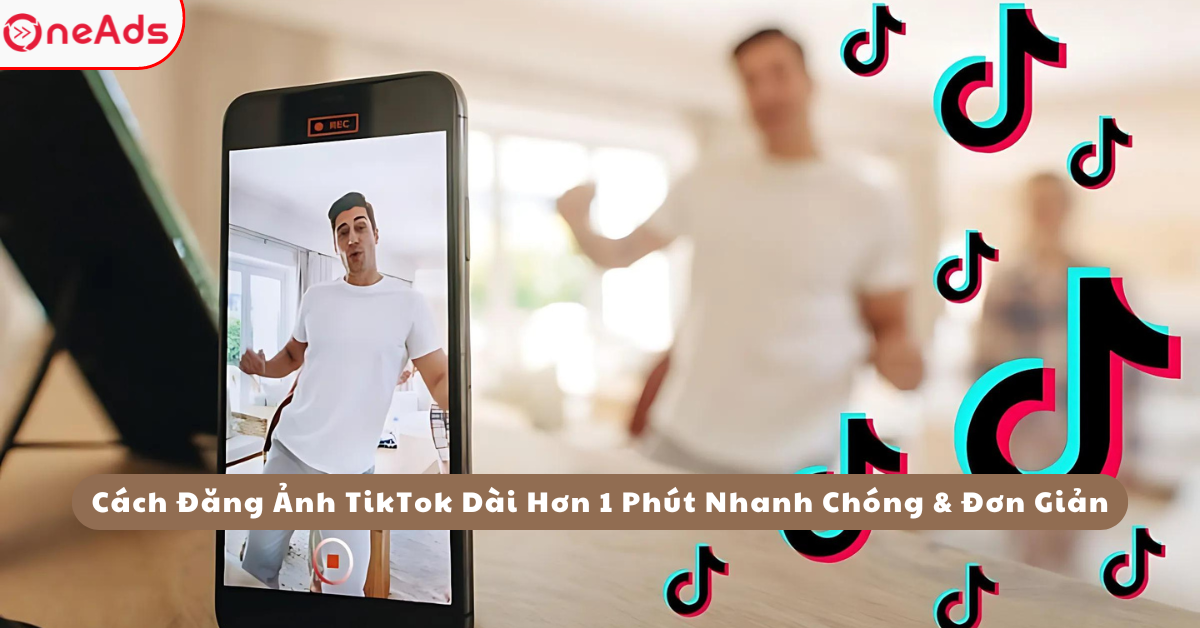 Cách Đăng Ảnh TikTok Dài Hơn 1 Phút Nhanh Chóng & Đơn Giản