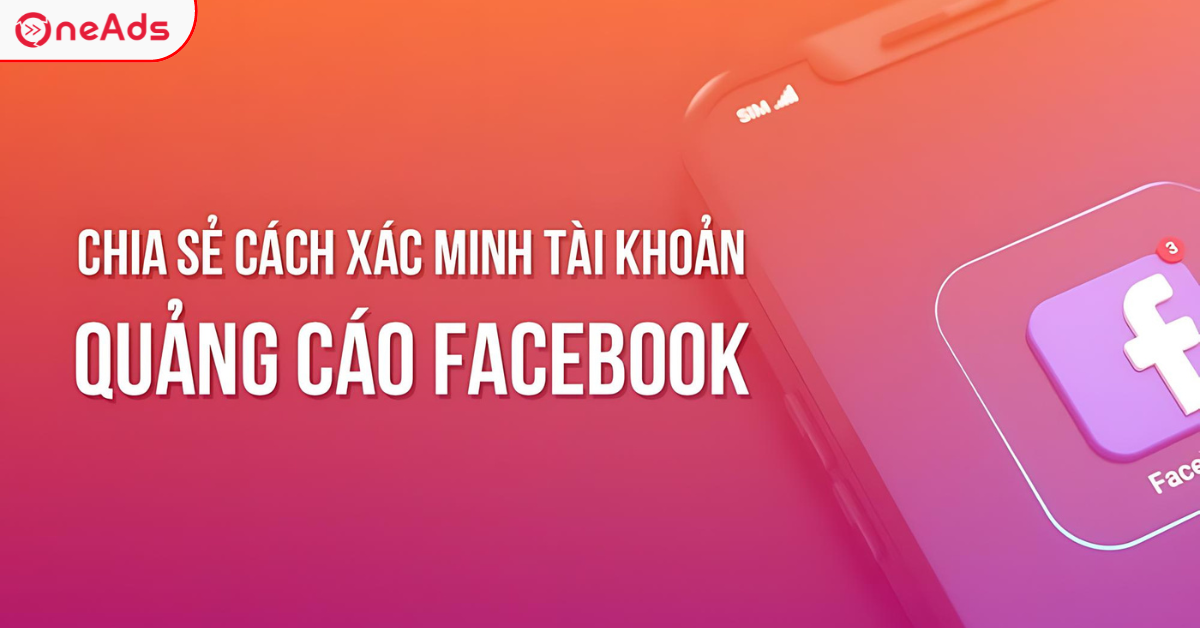 Hướng Dẫn Xác Minh Tài Khoản Quảng Cáo Facebook Chi Tiết 2025