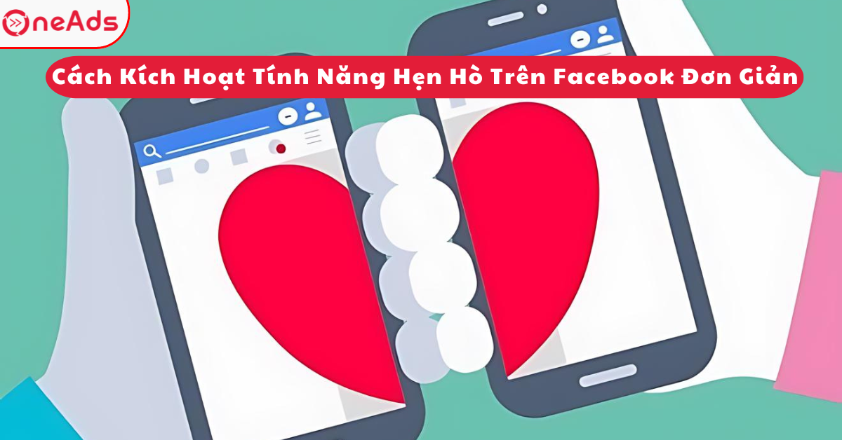 Cách Kích Hoạt Tính Năng Hẹn Hò Trên Facebook Đơn Giản