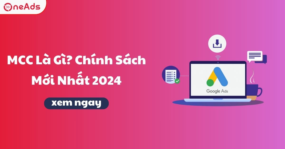 MCC Là Gì? Cập Nhật Chính Sách Google Ads Mới Nhất 2024