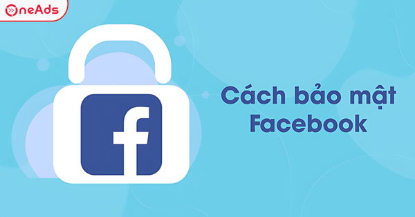 Hướng Dẫn Chi Tiết Từ A-Z Cách Bảo Vệ Tài Khoản Facebook