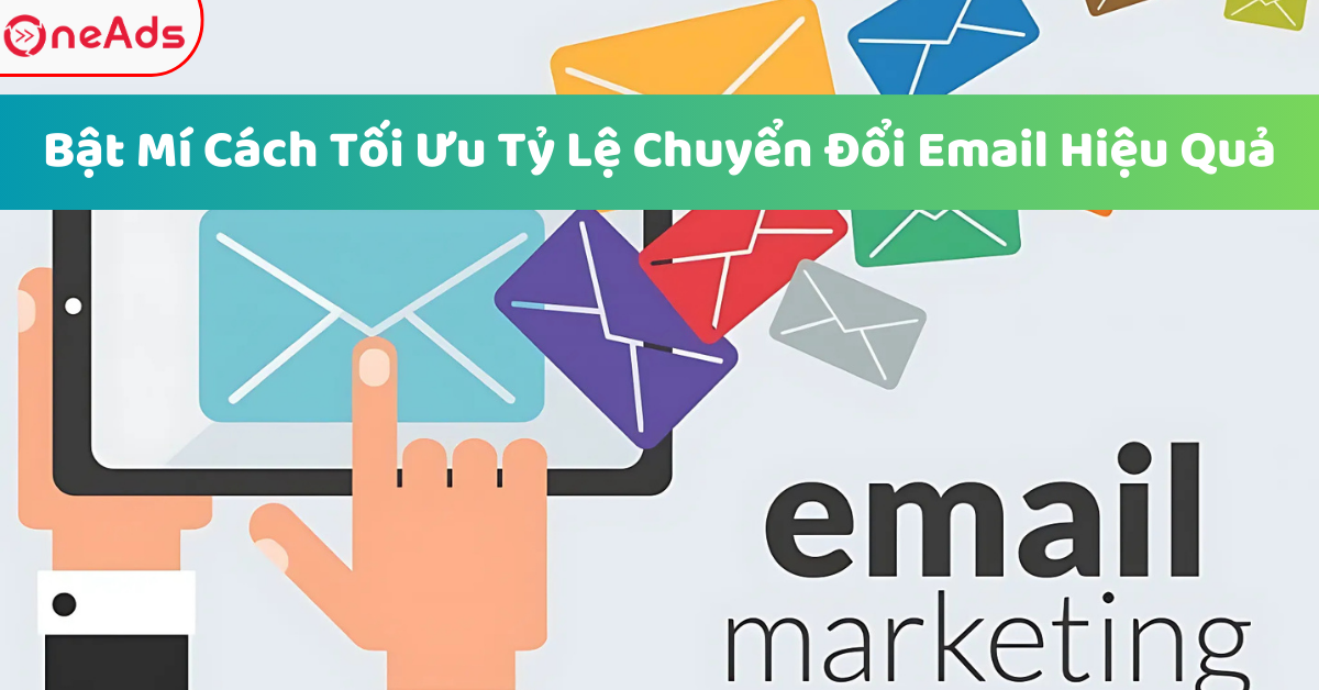 Bật Mí Cách Tối Ưu Tỷ Lệ Chuyển Đổi Email Hiệu Quả