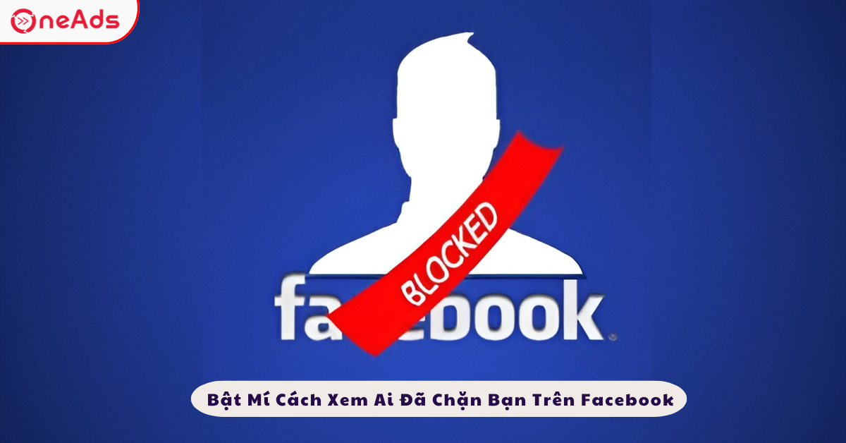 Bật Mí Cách Xem Ai Đã Chặn Bạn Trên Facebook