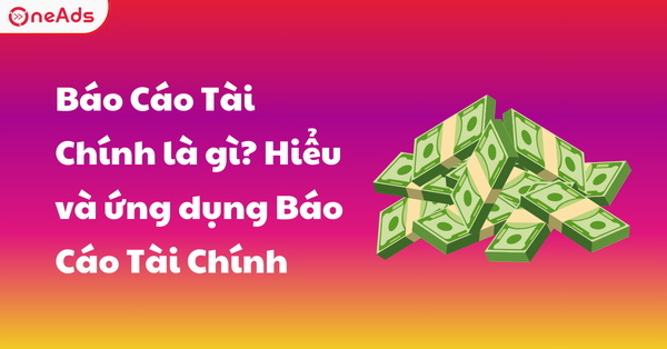 Báo Cáo Tài Chính là gì? Các bước phân tích báo cáo tài chính