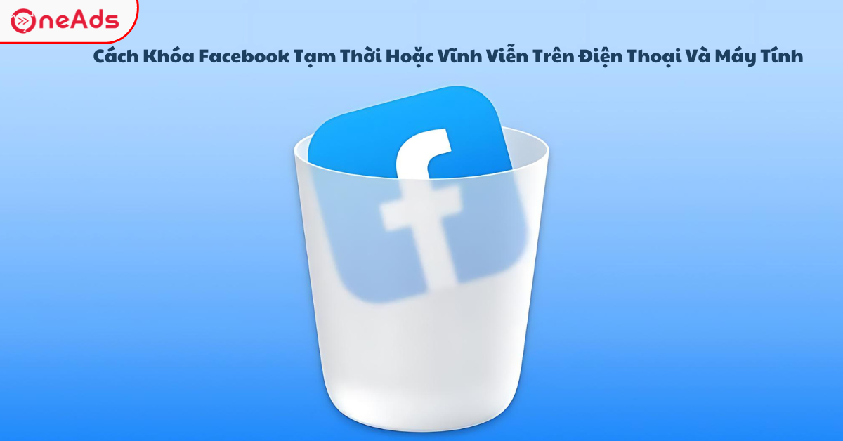 Cách Khóa Facebook Tạm Thời Hoặc Vĩnh Viễn Trên Điện Thoại Và Máy Tính