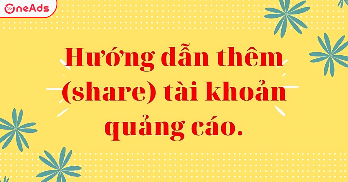 Hướng Dẫn Thêm Tài Khoản Quảng Cáo Facebook Cho Bạn Trong Năm 2025