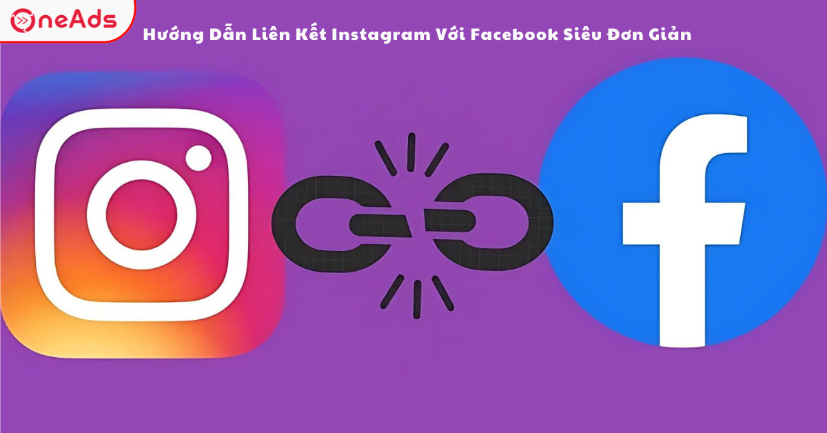 Hướng Dẫn Liên Kết Instagram Với Facebook Siêu Đơn Giản