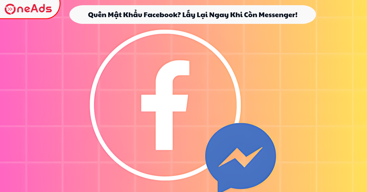 Quên Mật Khẩu Facebook? Lấy Lại Ngay Khi Còn Messenger!