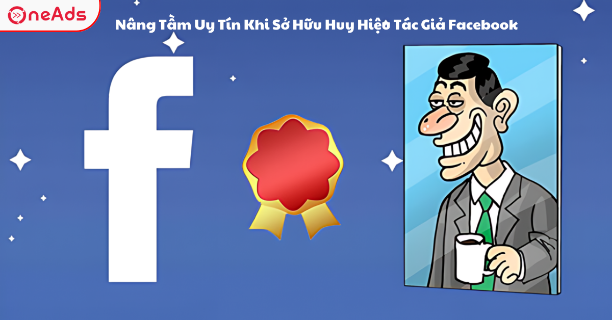 Nâng Tầm Uy Tín Khi Sở Hữu Huy Hiệu Tác Giả Facebook