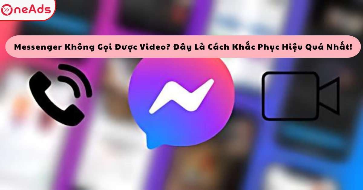 Messenger Không Gọi Được Video? Đây Là Cách Khắc Phục Hiệu Quả Nhất!