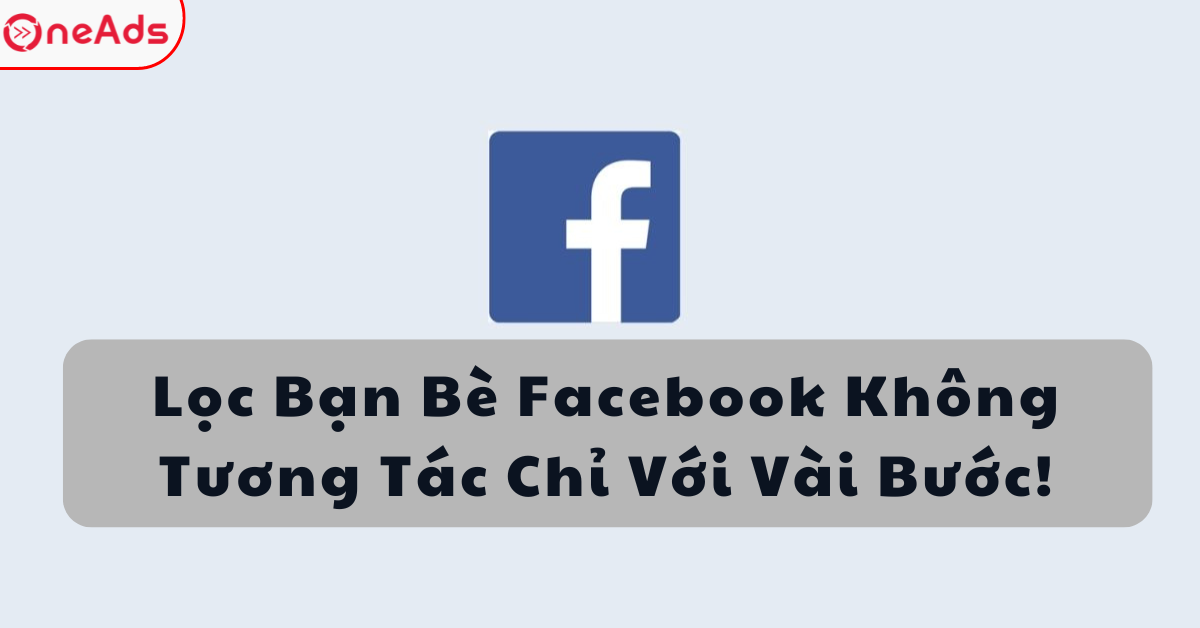 Lọc Bạn Bè Facebook Không Tương Tác Chỉ Với Vài Bước!