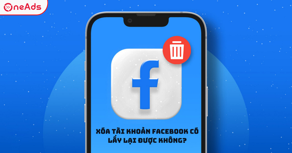 Xóa Tài Khoản Facebook Có Lấy Lại Được Không?