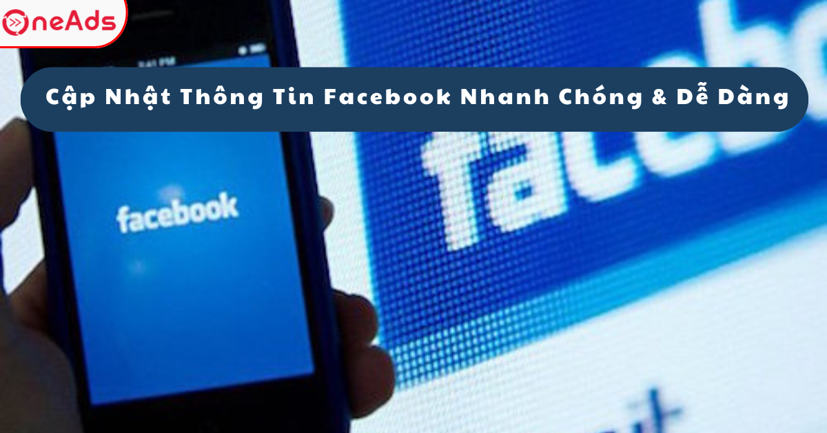 Cập Nhật Thông Tin Facebook Nhanh Chóng & Dễ Dàng
