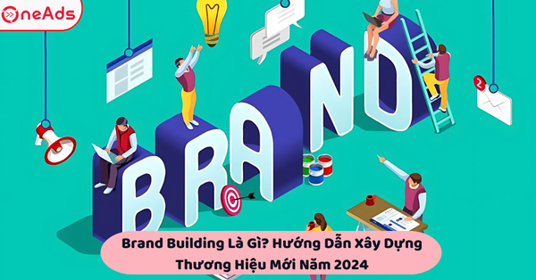 Brand Building Là Gì? Hướng Dẫn Xây Dựng Thương Hiệu Mới Năm 2024