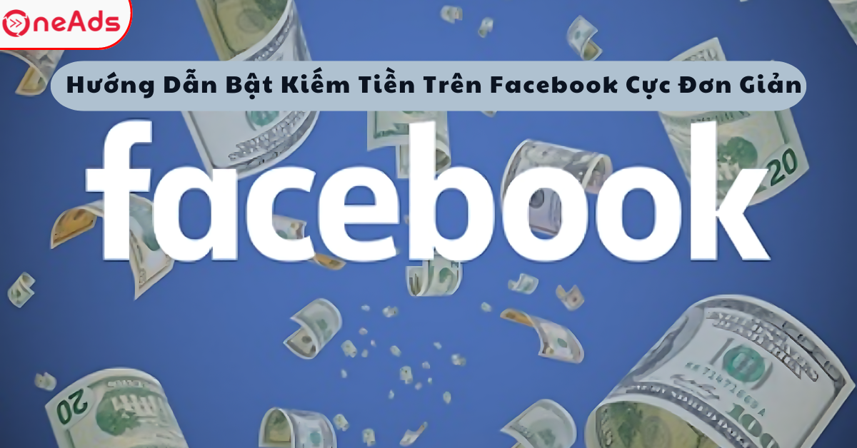 Hướng Dẫn Bật Kiếm Tiền Trên Facebook Cực Đơn Giản