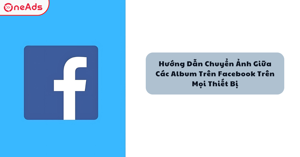 Hướng Dẫn Chuyển Ảnh Giữa Các Album Trên Facebook Trên Mọi Thiết Bị