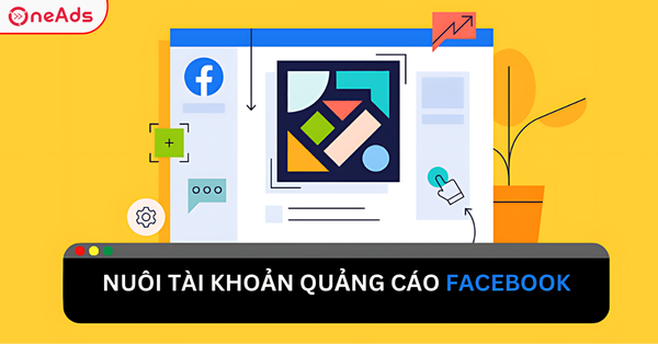 Bật mí cách Nuôi Tài Khoản Quảng Cáo Facebook Hiệu Quả 2025
