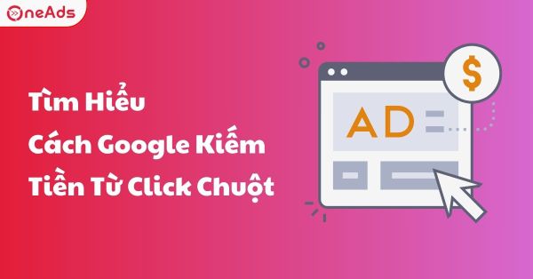 Tìm Hiểu Cách Google Kiếm Tiền Từ Click Chuột